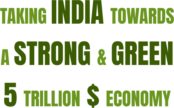 TAKING INDIA TOWARDS A STRONG & GREEN 5 TRILLION $ ECONOMY